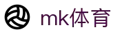 mk体育 (mksports)官方网站-专业体育赛事交流中心